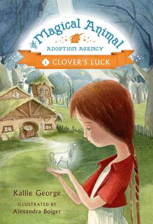 The Magic Animal Adoption Agency: Book 1: Clover's Luck de Kallie George