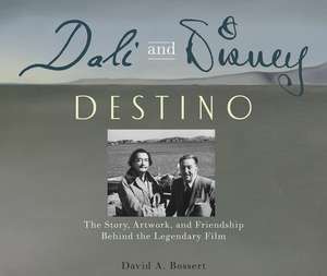 Dali & Disney: Destino: The Story, Artwork, and Friendship Behind the Legendary Film de David A Bossert