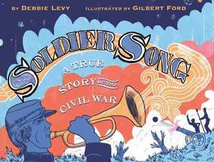 Soldier Song: A True Story of the Civil War de Debbie Levy