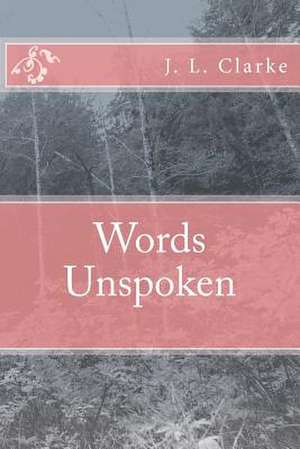 Words Unspoken de J. L. Clarke