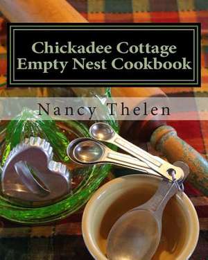 Chickadee Cottage Empty Nest Cookbook de Nancy Thelen