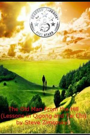 The Old Man from the Hill (Lessons in Qigong and Tai Chi) de Steve Zimcosky