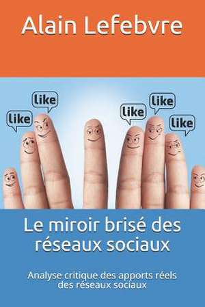 Le Miroir Brise Des Reseaux Sociaux de Alain Lefebvre