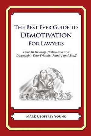 The Best Ever Guide to Demotivation for Lawyers de Mark Geoffrey Young