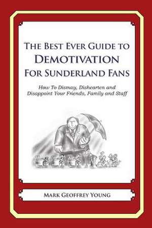 The Best Ever Guide to Demotivation for Sunderland Fans de Mark Geoffrey Young