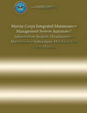 Marine Corps Integrated Maintenance Management System Automated Information System, Headquarters Maintenance Subsystem, Headquarters Users Manual de Department Of the Navy