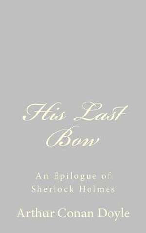 His Last Bow de Arthur Conan Doyle