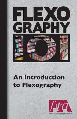 FLEXOGRAPHY 101 - An Introduction to Flexography de Flexographic Technical Association