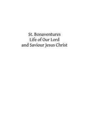 St. Bonaventures Life of Our Lord and Saviour Jesus Christ de Saint Bonaventure