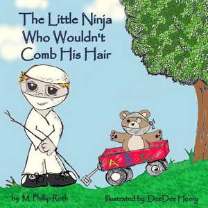 The Little Ninja Who Wouldn't Comb His Hair de M. Phillip Roth