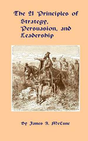 The 21 Principles of Strategy, Persuasion, and Leadership de James A. McCune