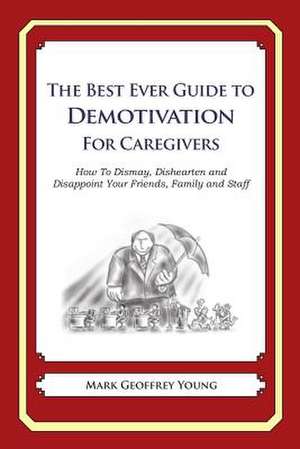 The Best Ever Guide to Demotivation for Caregivers de Mark Geoffrey Young