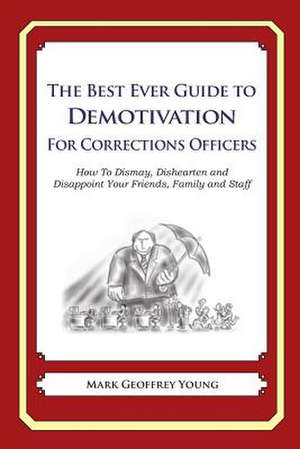 The Best Ever Guide to Demotivation for Corrections Officers de Mark Geoffrey Young