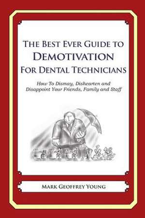 The Best Ever Guide to Demotivation for Dental Technicians de Mark Geoffrey Young