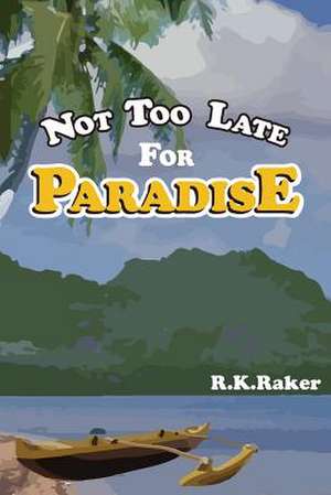 Not Too Late for Paradise de R. K. Raker