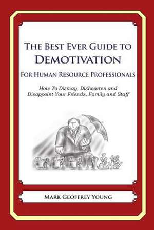 The Best Ever Guide to Demotivation for Human Resource Professionals de Mark Geoffrey Young