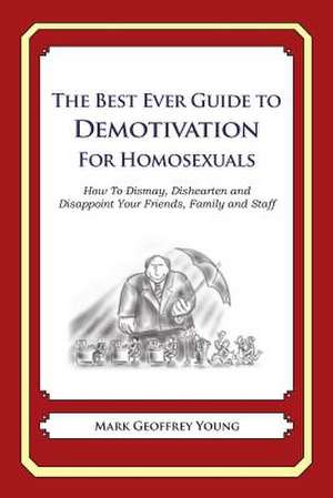 The Best Ever Guide to Demotivation for Homosexuals de Mark Geoffrey Young