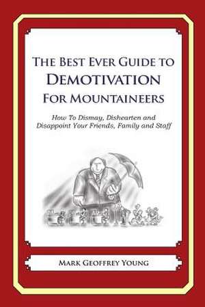 The Best Ever Guide to Demotivation for Mountaineers de Mark Geoffrey Young