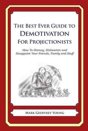 The Best Ever Guide to Demotivation for Projectionists de Mark Geoffrey Young