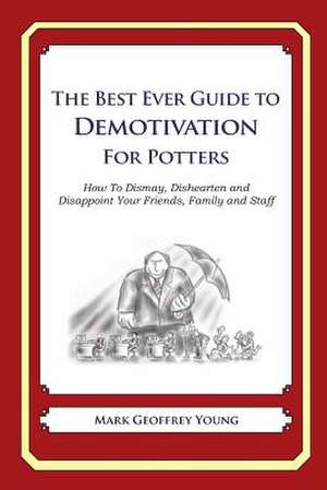 The Best Ever Guide to Demotivation for Potters de Mark Geoffrey Young