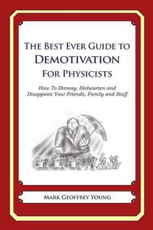 The Best Ever Guide to Demotivation for Physicists de Mark Geoffrey Young