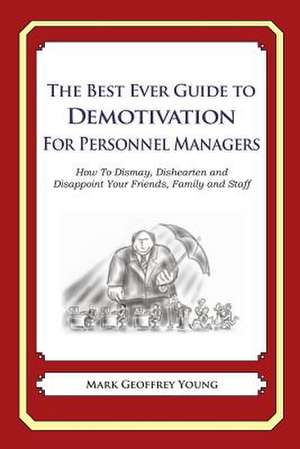 The Best Ever Guide to Demotivation for Personnel Managers de Mark Geoffrey Young