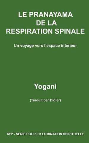 Le Pranayama de La Respiration Spinale - Un Voyage Vers L'Espace Interieur de Yogani