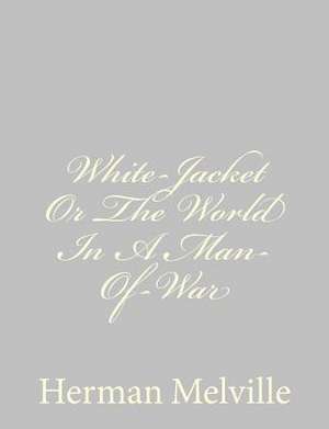 White-Jacket or the World in a Man-Of-War de Herman Melville