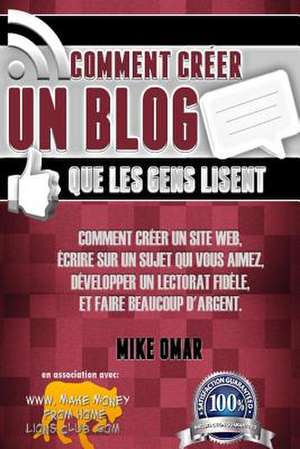 Comment Creer Un Blog Que Les Gens Lisent de Mike Omar