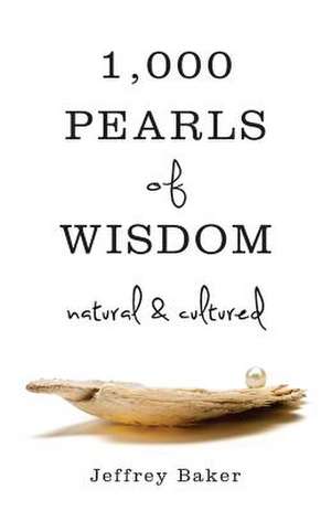 1000 Pearls of Wisdom-Natural and Cultured de Jeffrey Baker