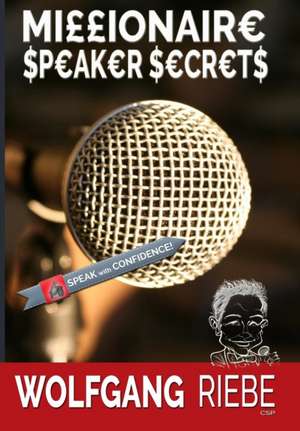 Millionaire Speaker Secrets de Wolfgang Riebe Csp