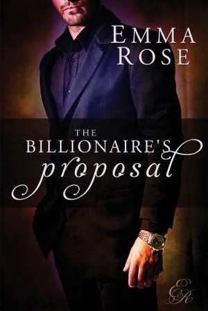 The Billionaire's Proposal de Emma Rose