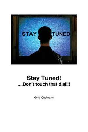 Stay Tuned!...Don 't Touch That Dial! de Greg Cochrane