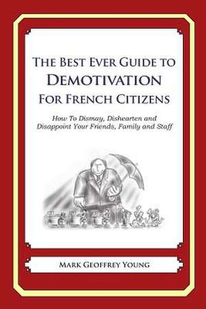 The Best Ever Guide to Demotivation for French Citizens de Mark Geoffrey Young