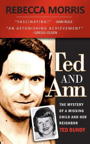 Ted and Ann - The Mystery of a Missing Child and Her Neighbor Ted Bundy de Rebecca Morris