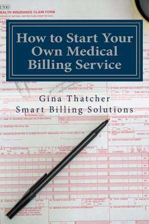 How to Start Your Own Medical Billing Service de Gina Thatcher