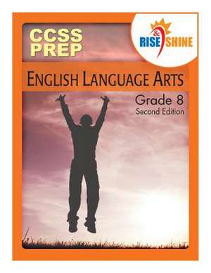 Rise & Shine Ccss Prep Grade 8 English Language Arts de Dr James E. Swalm