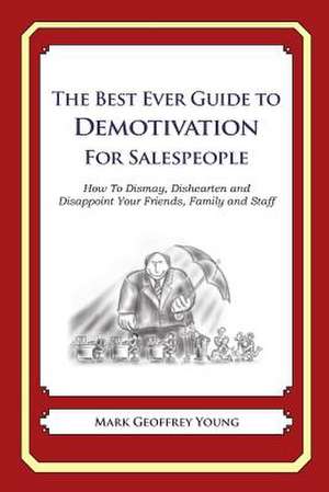 The Best Ever Guide to Demotivation for Salespeople de Mark Geoffrey Young