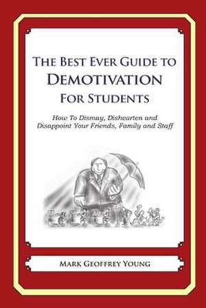 The Best Ever Guide to Demotivation for Students de Mark Geoffrey Young