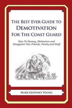 The Best Ever Guide to Demotivation for the Coast Guard de Mark Geoffrey Young