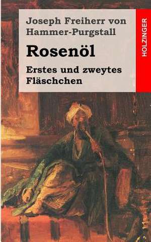 Rosenol. Erstes Und Zweytes Flaschchen de Joseph Freiherr Von Hammer-Purgstall