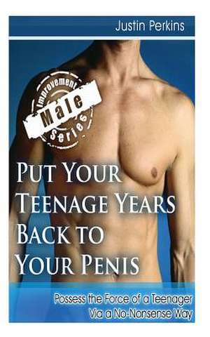 Put Your Teenage Years Back to Your Penis de Justin Perkins