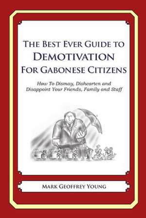 The Best Ever Guide to Demotivation for Gabonese Citizens de Mark Geoffrey Young