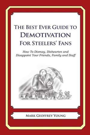 The Best Ever Guide to Demotivation for Steelers' Fans de Mark Geoffrey Young