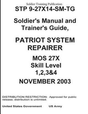 Soldier Training Publication Stp 9-27x14-SM-Tg Soldier's Manual and Trainer's Guide, Patriot System Repairer Mos 27x Skill Level 1, 2, 3 & 4 de United States Government Us Army