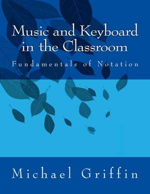 Music and Keyboard in the Classroom de Michael Griffin