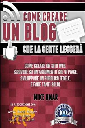 Come Creare Un Blog Che La Gente Leggera de Mike Omar