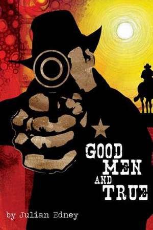 Good Men and True de Julian Edney