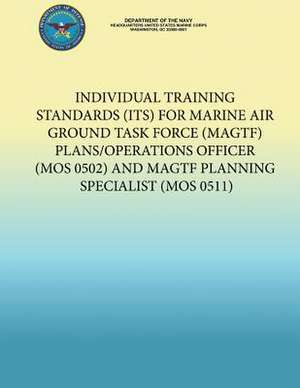 Individual Training Standards (Its) for Marine Air Ground Task Force (Magtf) Plans/Operations Officer (Mos 0502) and Magtf Planning Specialist (Mos 05 de Department of the Navy