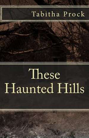 These Haunted Hills de Tabitha Prock